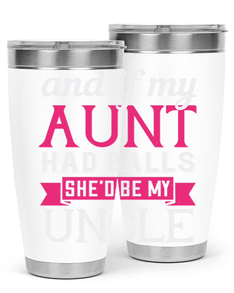 and if my aunt had balls she’d be my uncle Style 71#- aunt- Tumbler