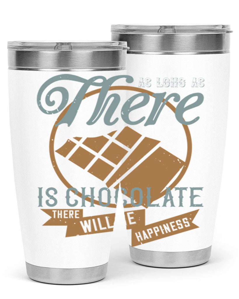 as long as there is chocolate there will be happiness 4#- chocolate- Tumbler