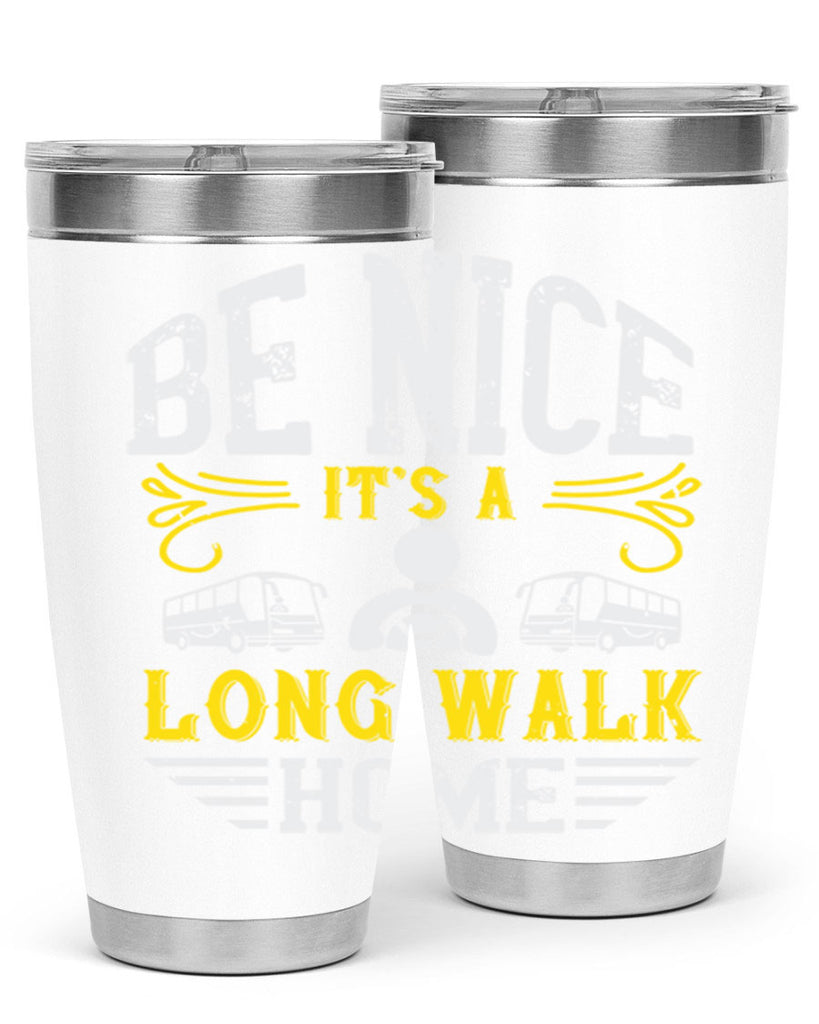 be nice its a long walk home Style 48#- bus driver- tumbler