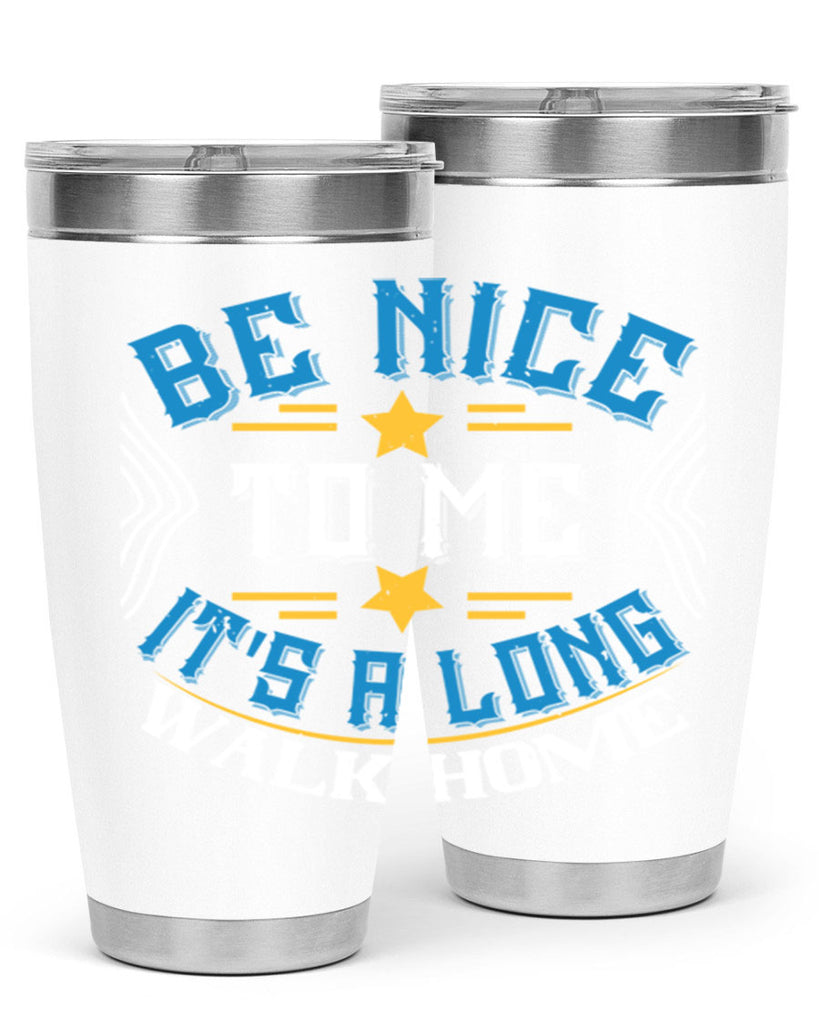 be nice to me its a long walk home Style 47#- bus driver- tumbler