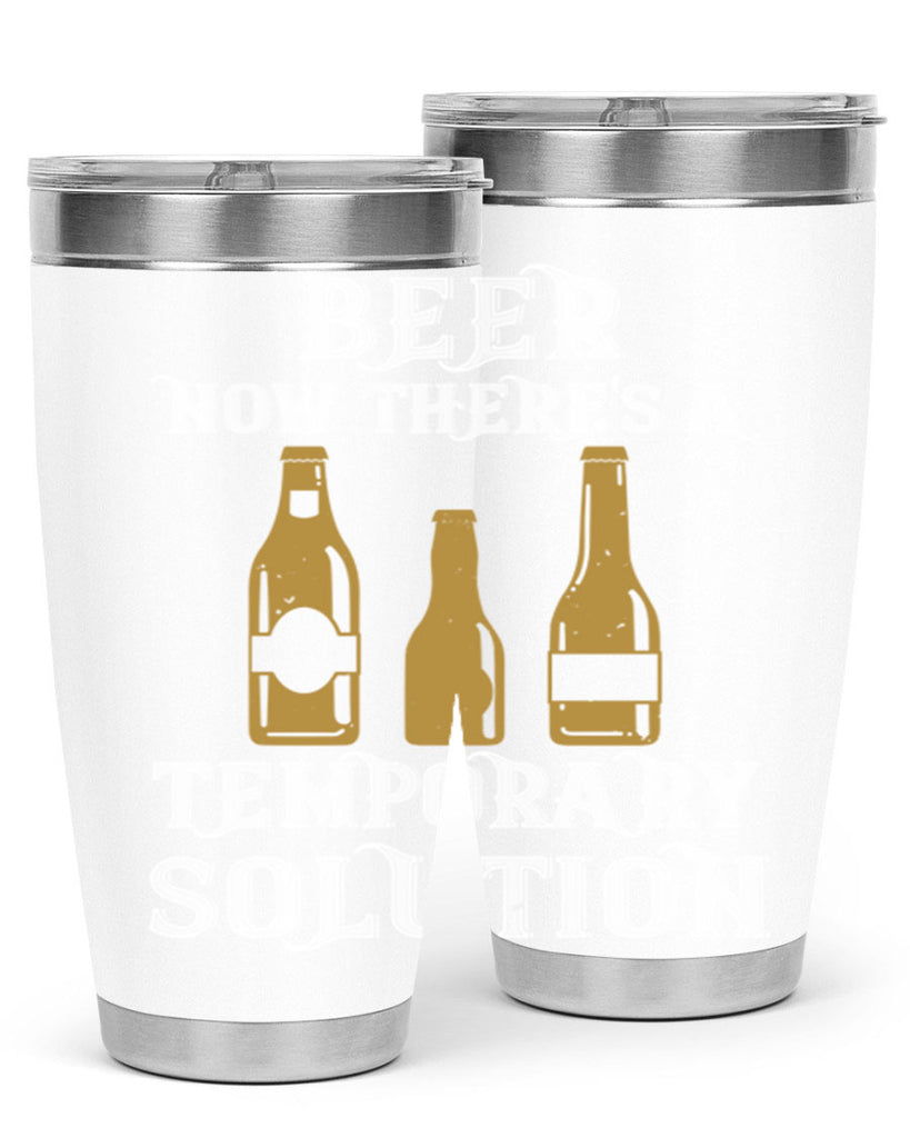 beer now theres a temporary solution 100#- beer- Tumbler