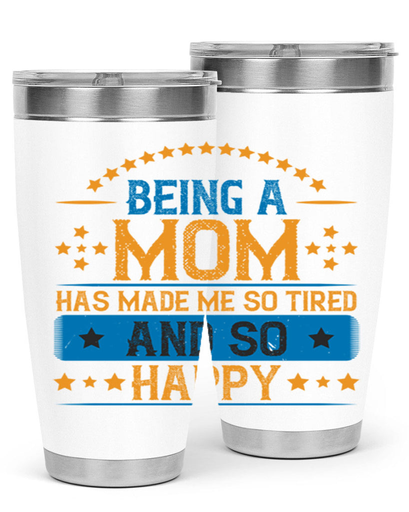 being a mom has made me so tired and so happy 211#- mom- Tumbler