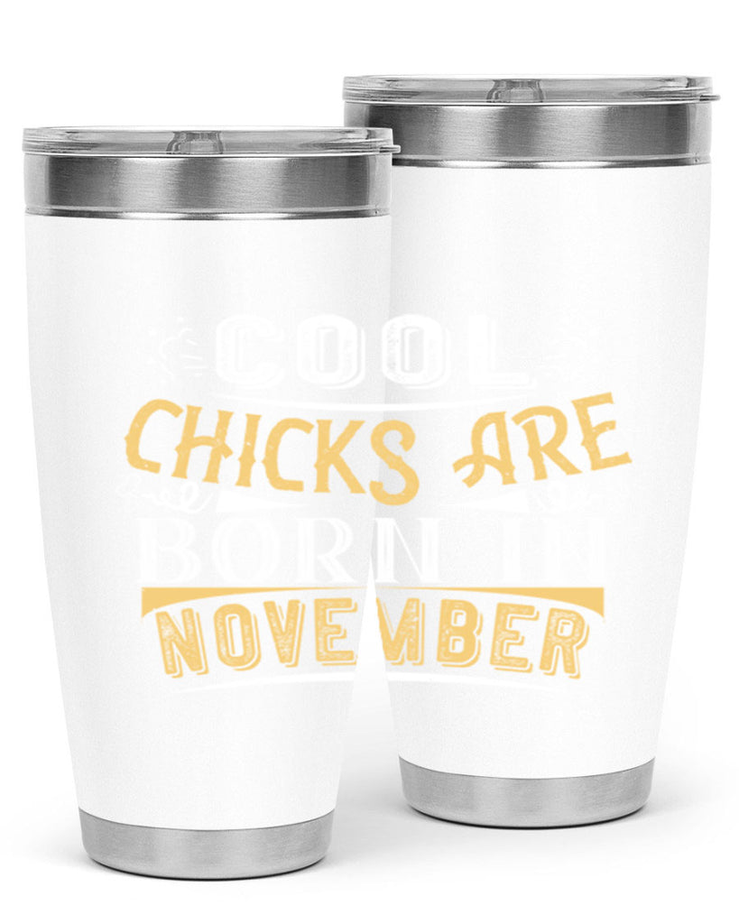 cool chicks are born in November Style 103#- birthday- tumbler