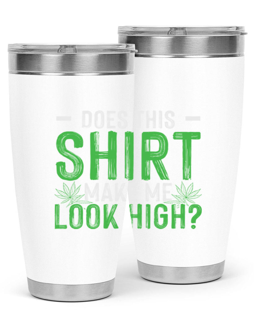 does this shirt make me look high 67#- marijuana- Tumbler