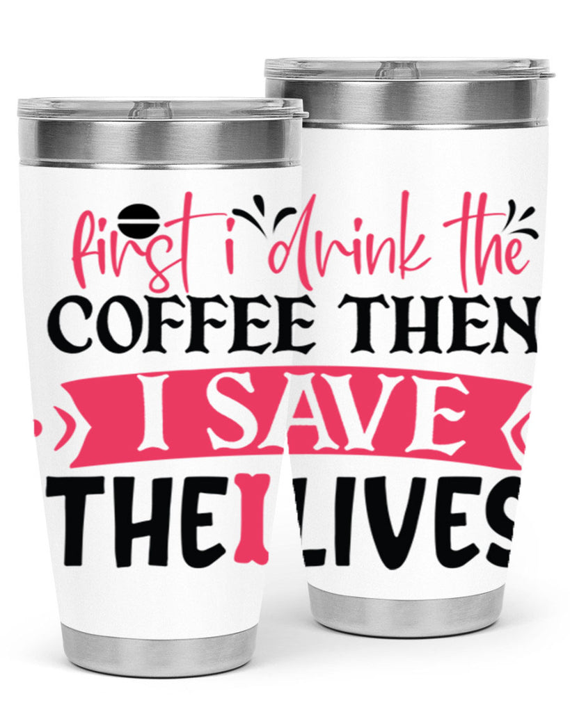 first i drink the coffee then i save the lives Style 385#- nurse- tumbler