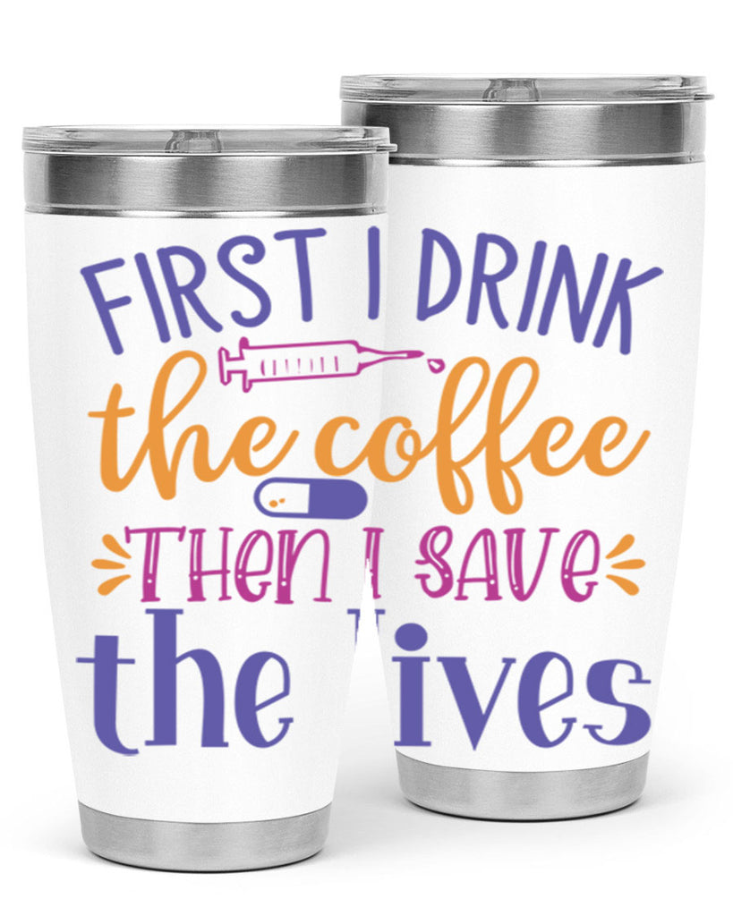 first i drink the coffee then i save the lives Style Style 189#- nurse- tumbler