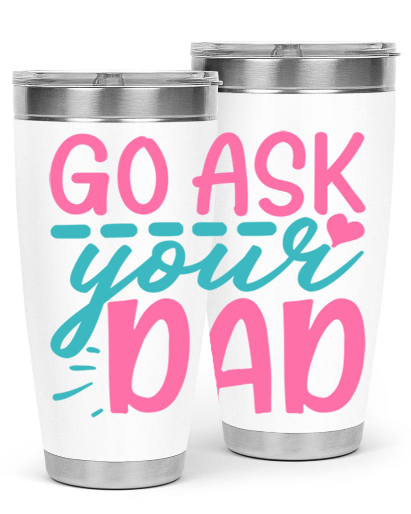 go ask your dad 14#- dad- Tumbler