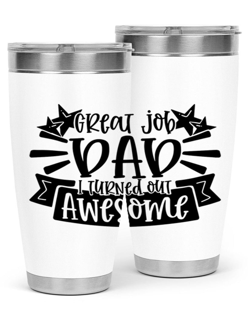 great job dad i turned out awesome 49#- fathers day- Tumbler