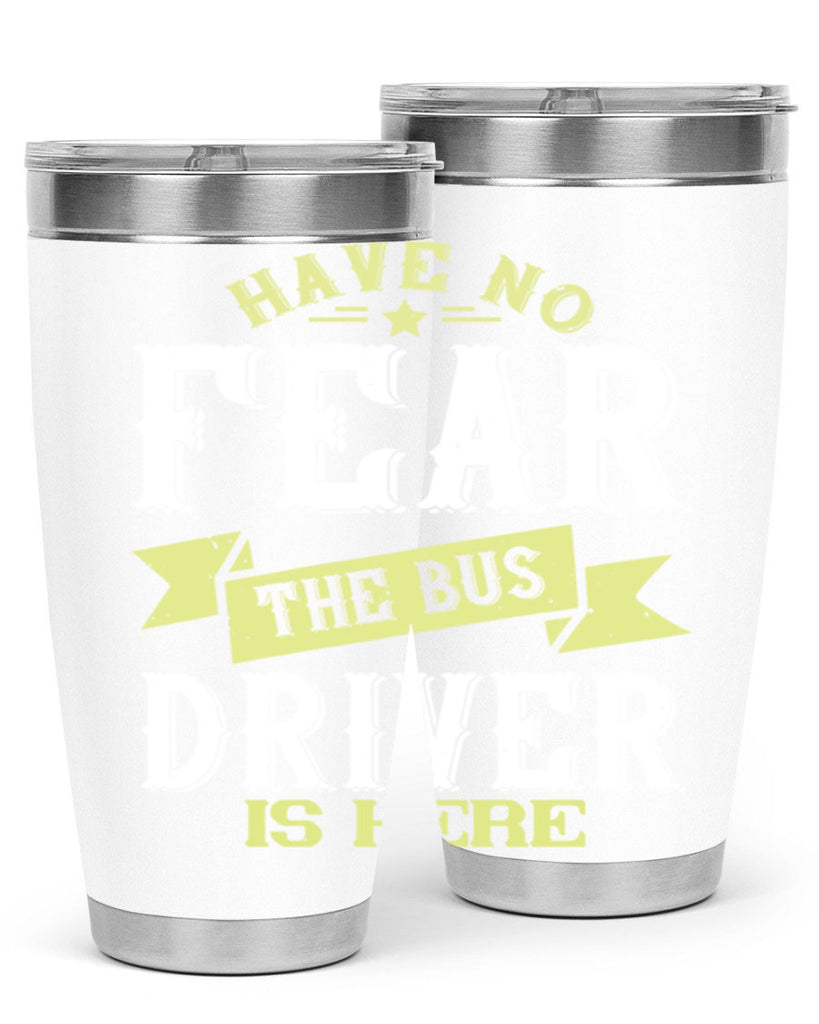 have no fear the bus driver is heree Style 34#- bus driver- tumbler