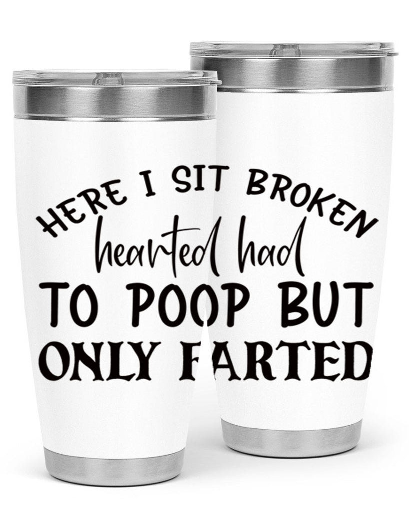 here i sit broken hearted had to poop but only farted 73#- bathroom- Tumbler