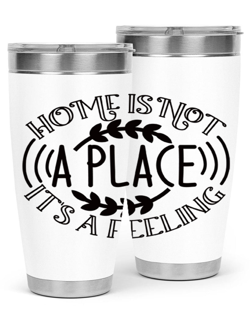 home is not a place its a feeling 100#- home- Tumbler