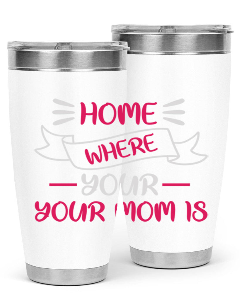 home is where your mom is 166#- mom- Tumbler