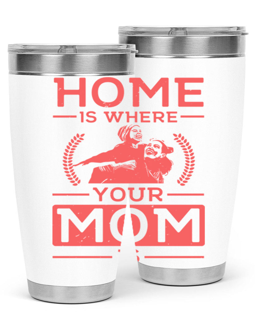 home is where your mom is 74#- mothers day- Tumbler