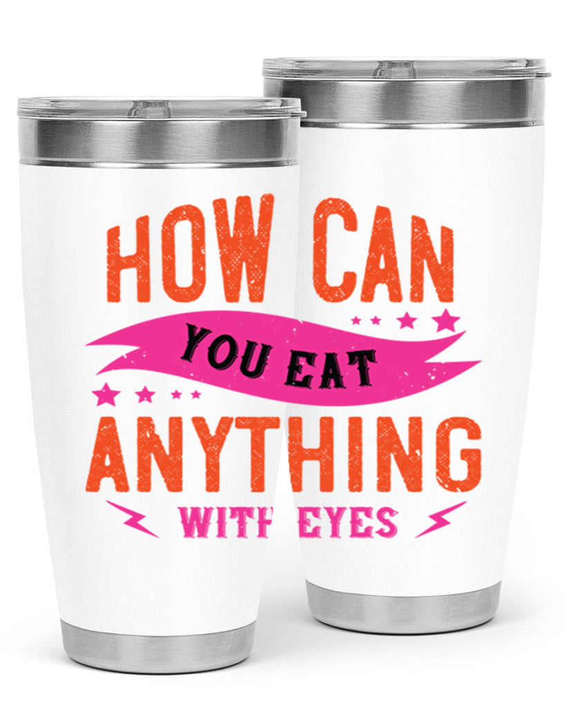 how can you eat anything with eyes 55#- vegan- Tumbler