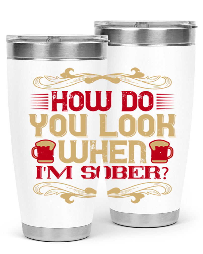 how do you look when im sober 51#- drinking- Tumbler