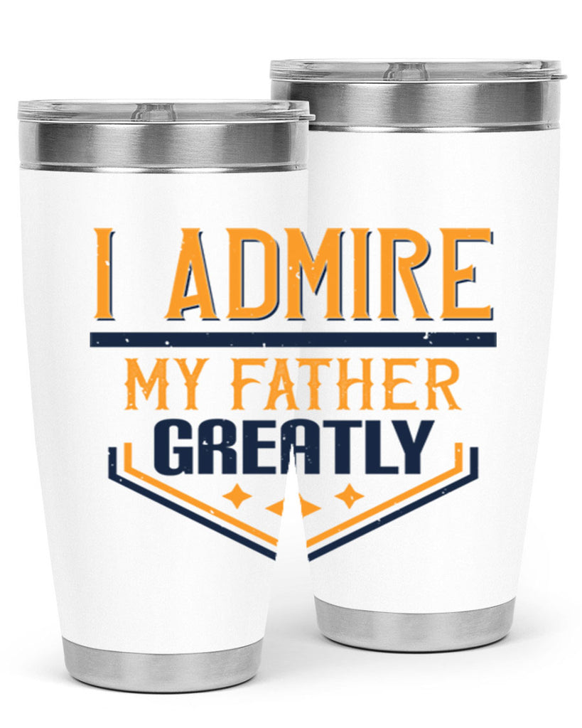 i admire my father greatly 215#- fathers day- Tumbler