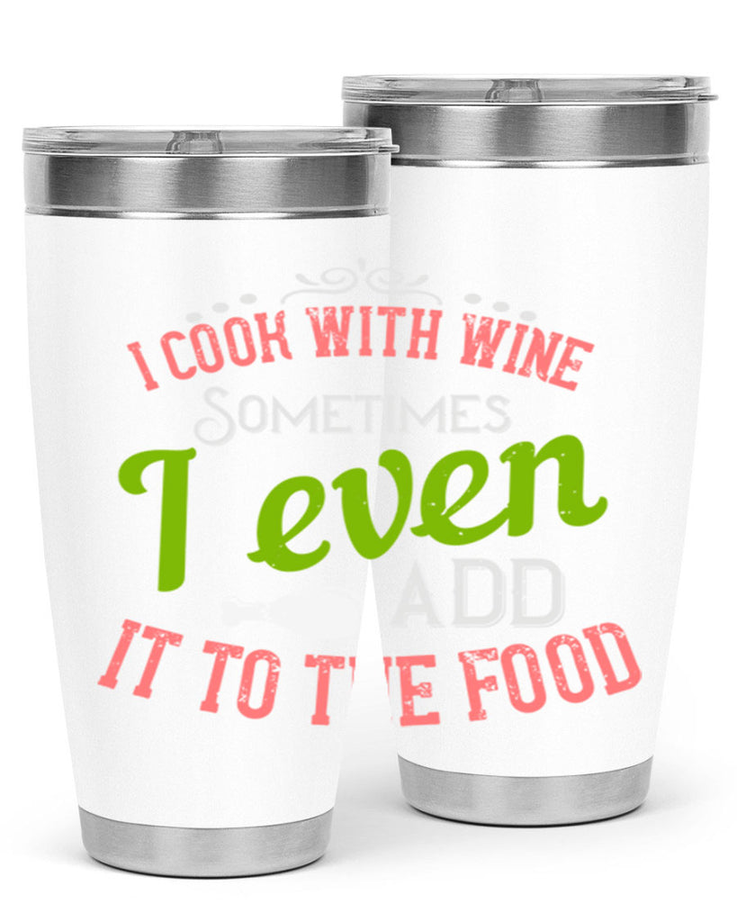 i cook with wine sometimes i even add it to the food 34#- cooking- Tumbler