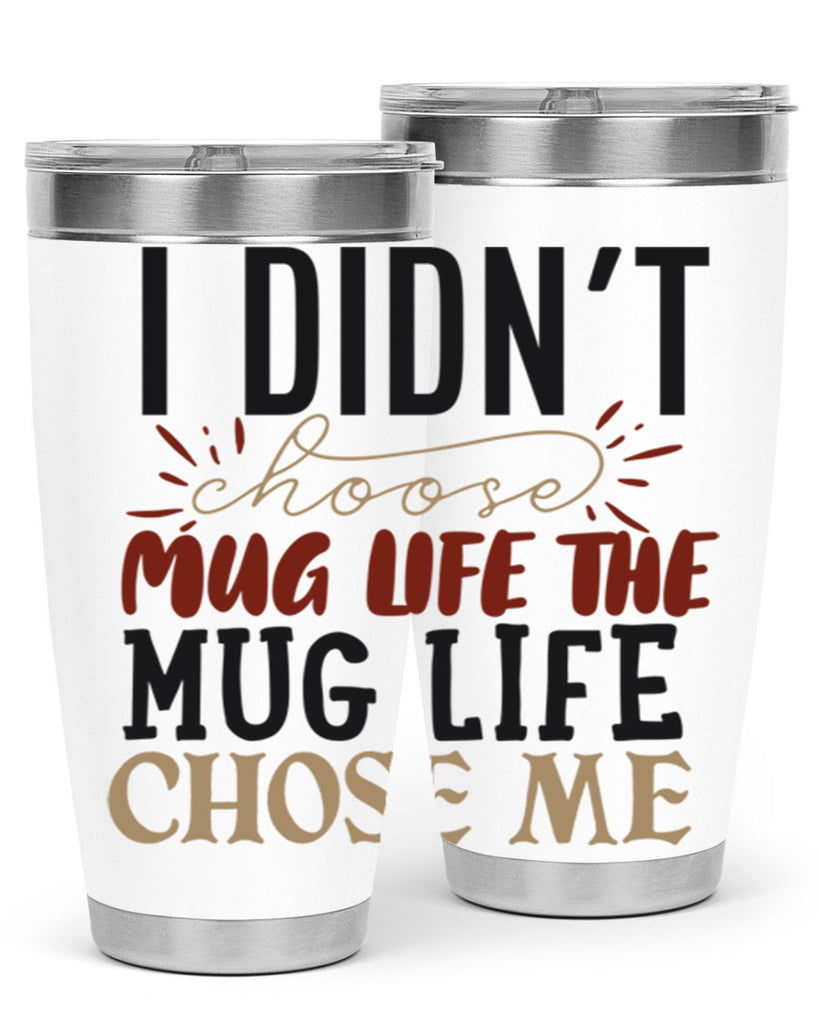 i didnt choose mug life the mug life chose me 211#- coffee- Tumbler