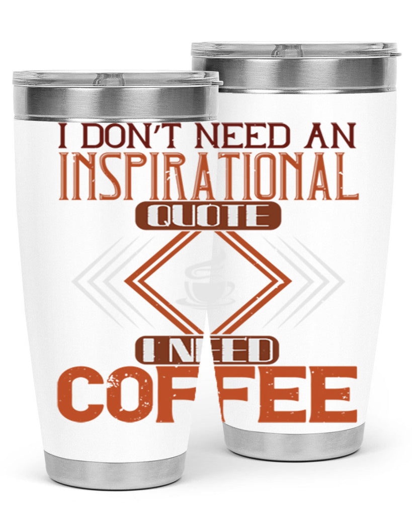 i don’t need an inspirational quotei need coffe 256#- coffee- Tumbler