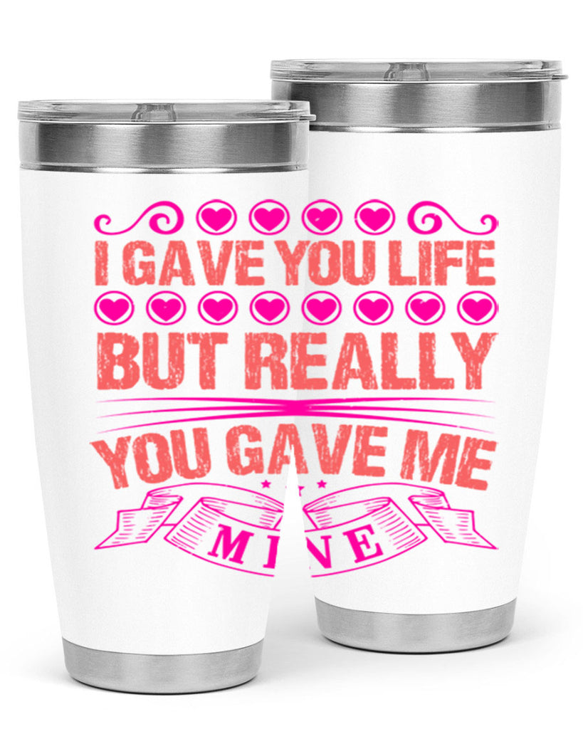 i gave you life but really you gave me mine 70#- mothers day- Tumbler