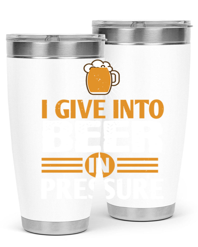 i give in to beer in pressure 80#- beer- Tumbler