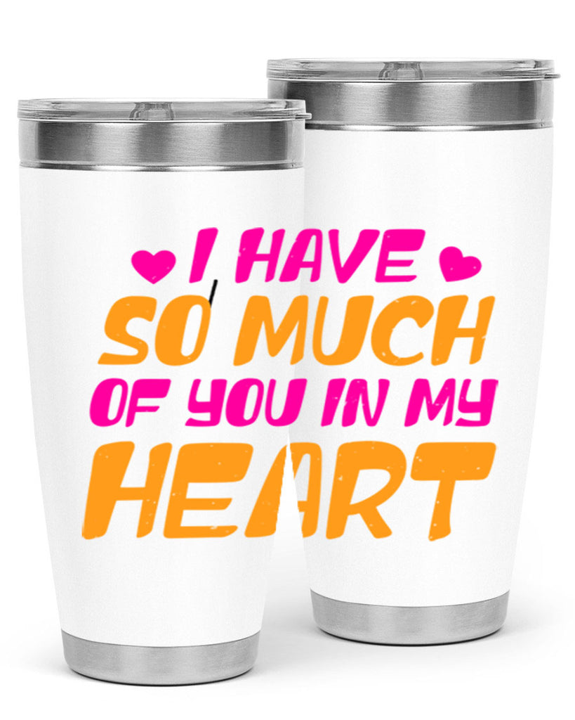 i have so much of you in my heart 68#- mothers day- Tumbler