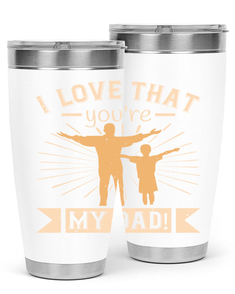 i love that youre my dad 240#- fathers day- Tumbler