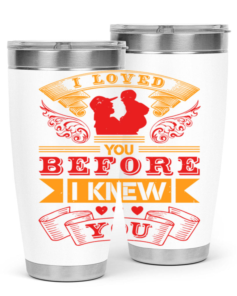 i loved you before i knew you 60#- mothers day- Tumbler