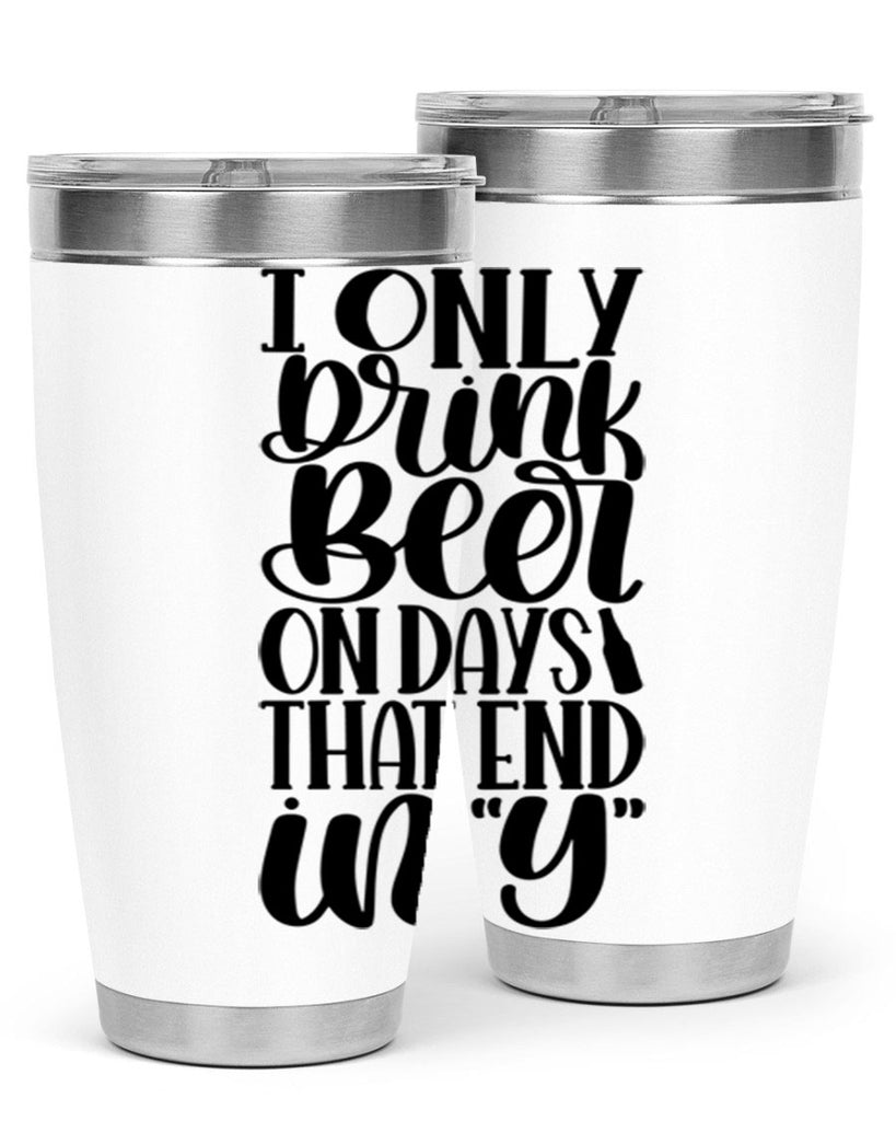 i only drink beer on days 34#- beer- Tumbler