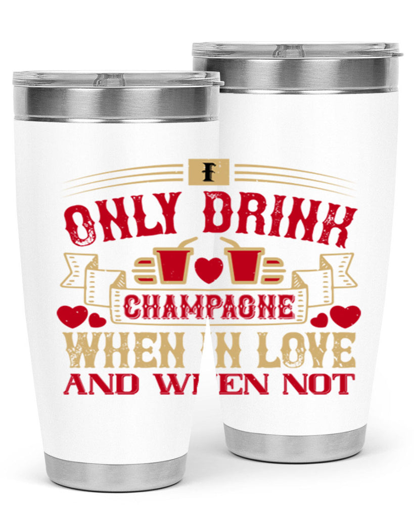 i only drink champagne when in love and when not 43#- drinking- Tumbler