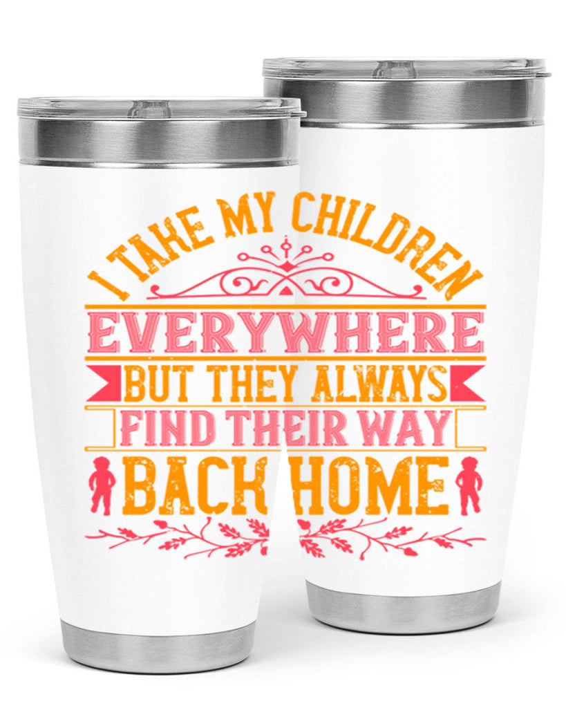 i take my children everywhere but they always find their way back home 46#- Parents Day- Tumbler