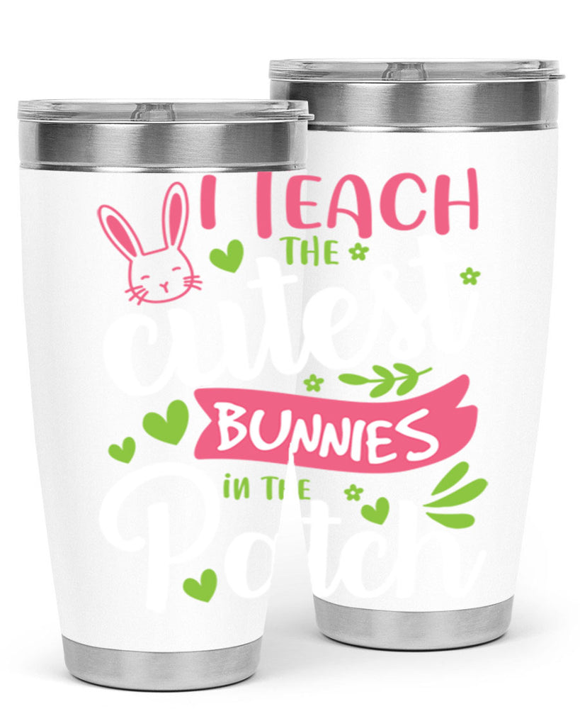 i teach the cutest bunnies in the patch 73#- easter- Tumbler