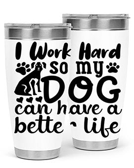 i work hard so my dog can have a better life Style 78#- dog- Tumbler