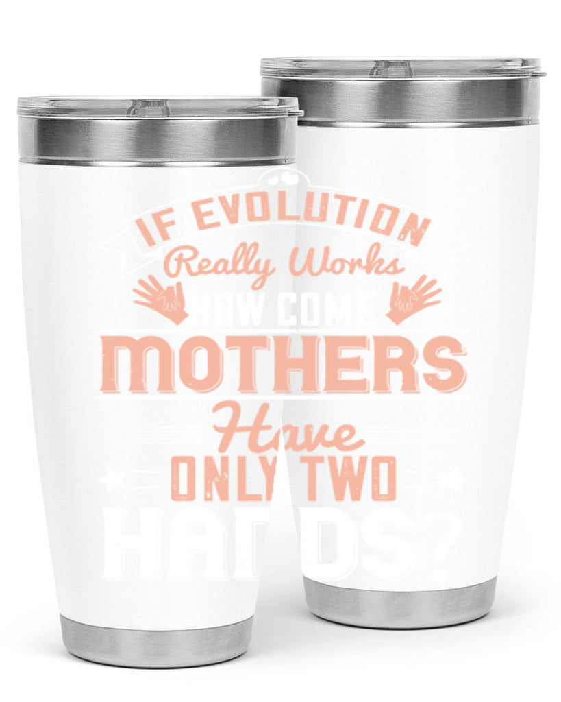 if evolution really works how come mothers have only two hands 148#- mom- Tumbler