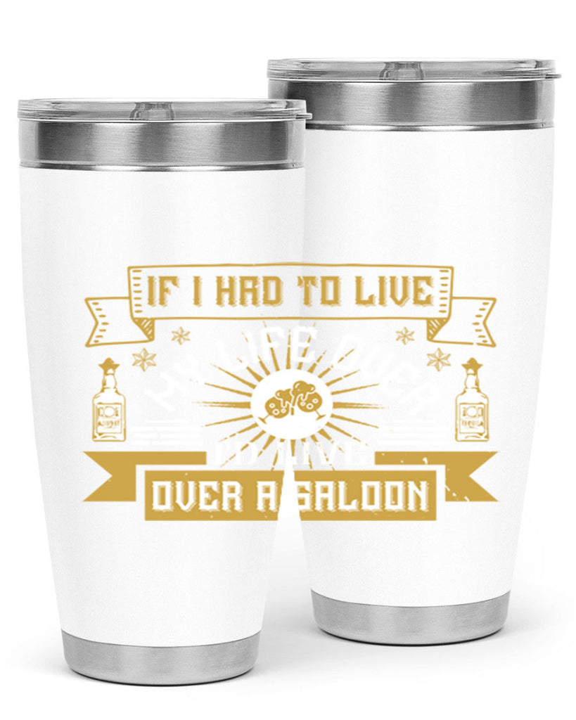 if i had to live my life over id live over a saloon 39#- drinking- Tumbler