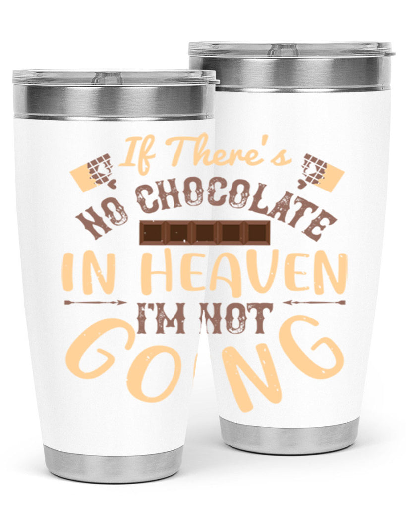 if theres no chocolate in heaven im not going 31#- chocolate- Tumbler