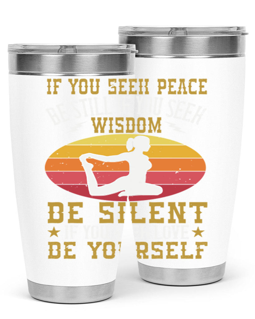 if you seek peace be still if you seek wisdom be silent if you seek love be yourself 86#- yoga- Tumbler