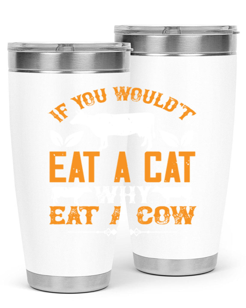 if you wouldt eat a cat why eat a cow 126#- vegan- Tumbler