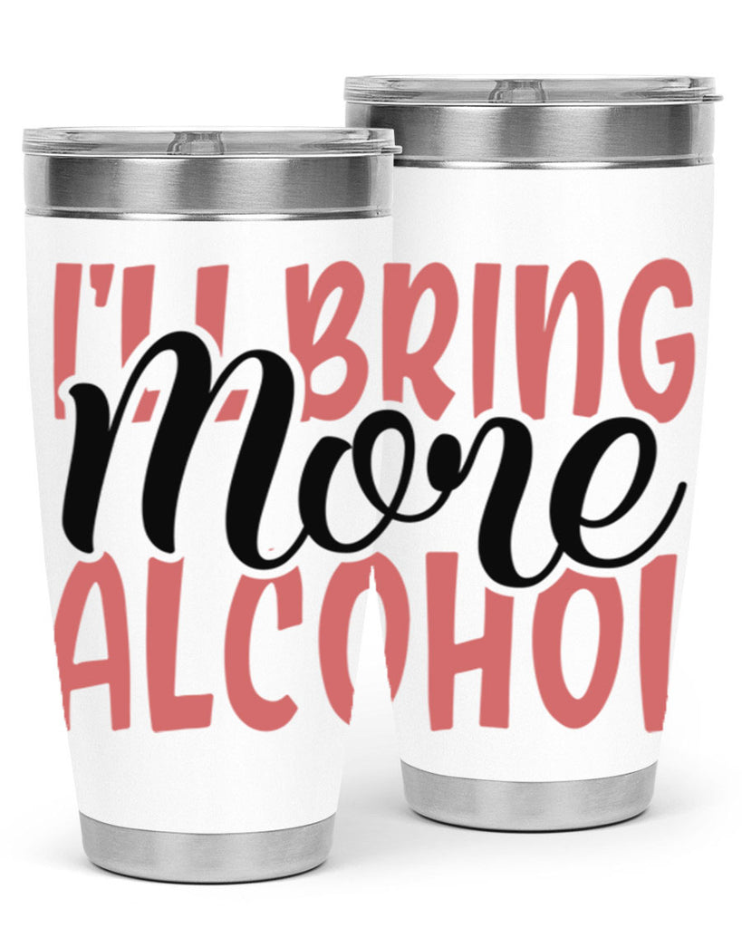 ill bring more alcohol Style 52#- Best Friend- Tumbler