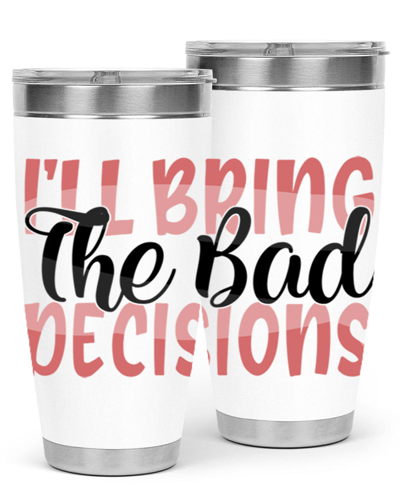 ill bring the bad decisions Style 50#- Best Friend- Tumbler