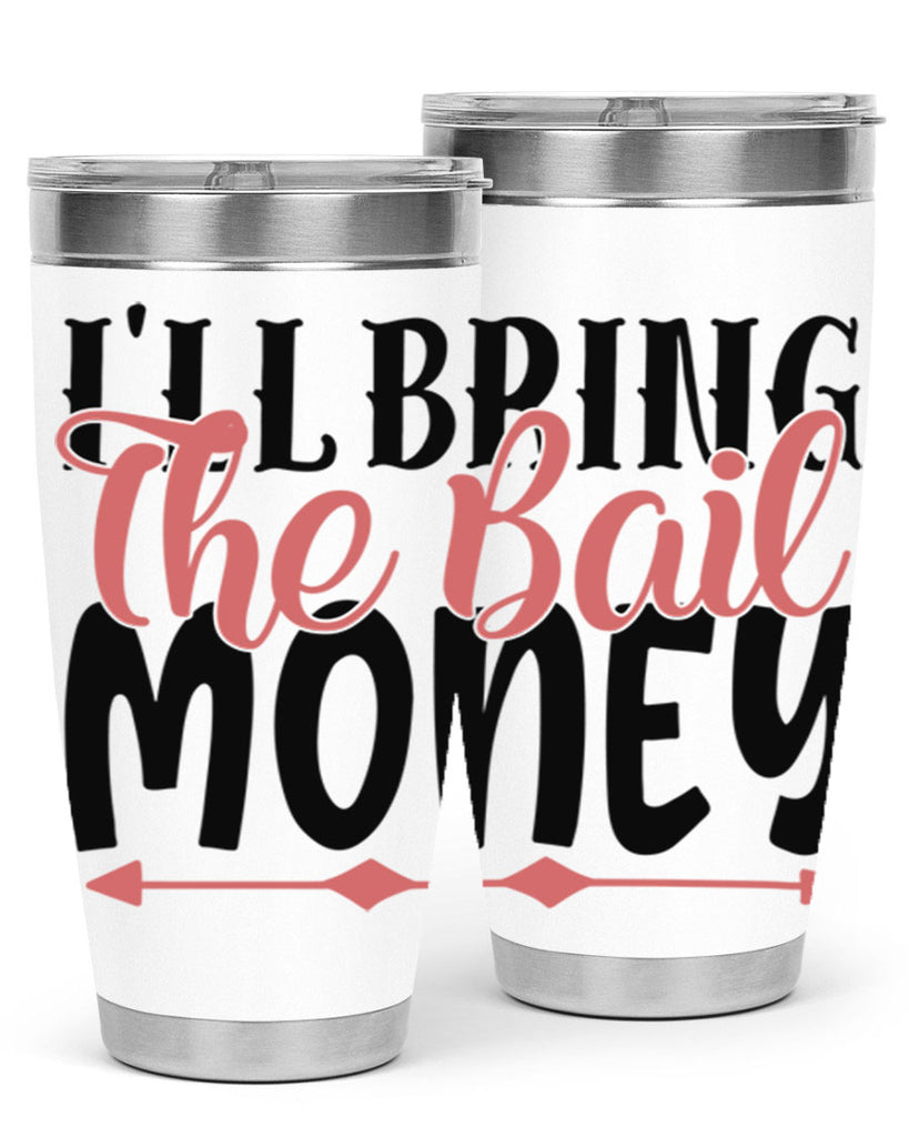 ill bring the bail money Style 49#- Best Friend- Tumbler