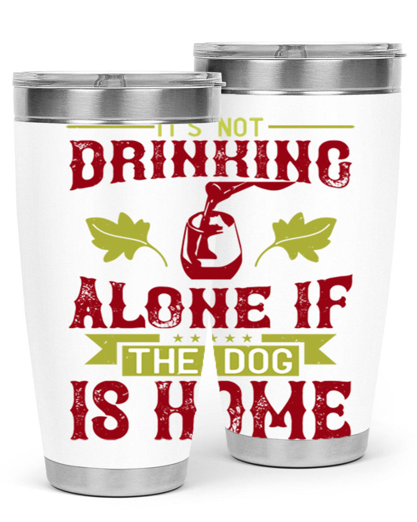 it’s not drinking alone if the dog is home 131#- wine- Tumbler