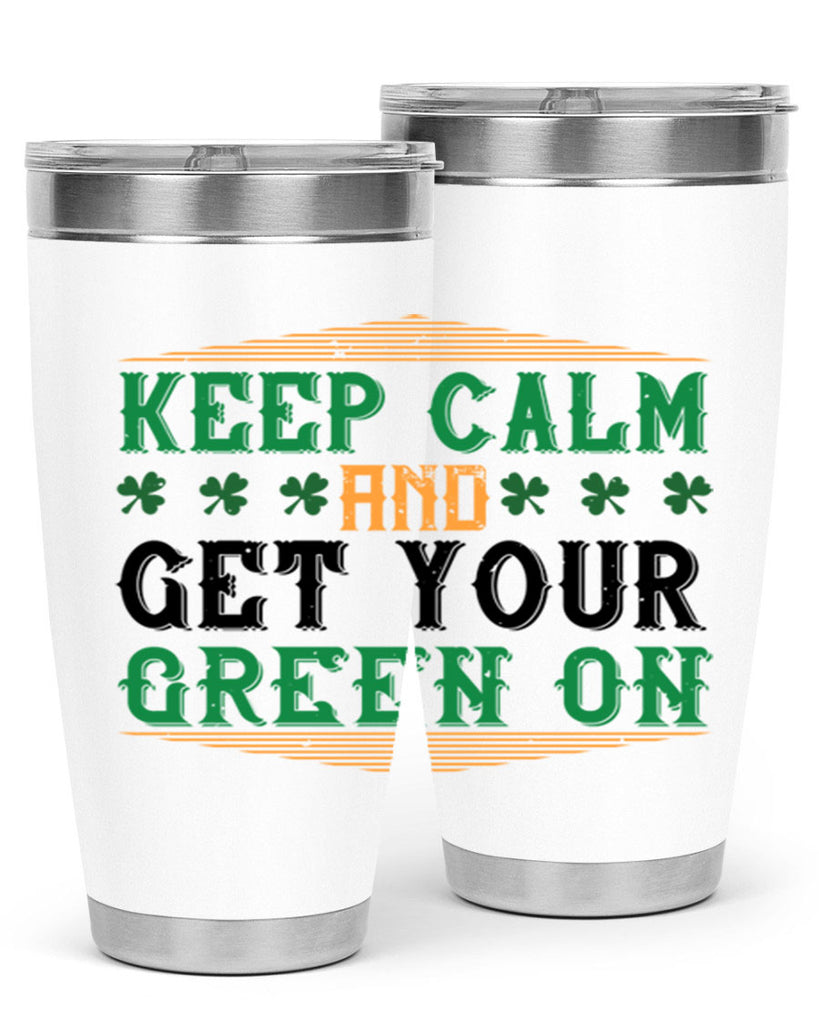 keep calm and get your green on Style 126#- St Patricks Day- Tumbler