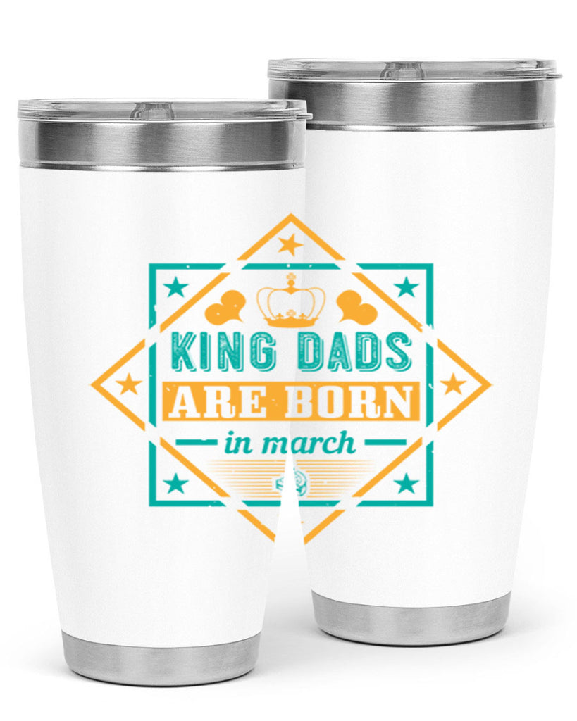 king dads are born in march Style 69#- birthday- tumbler