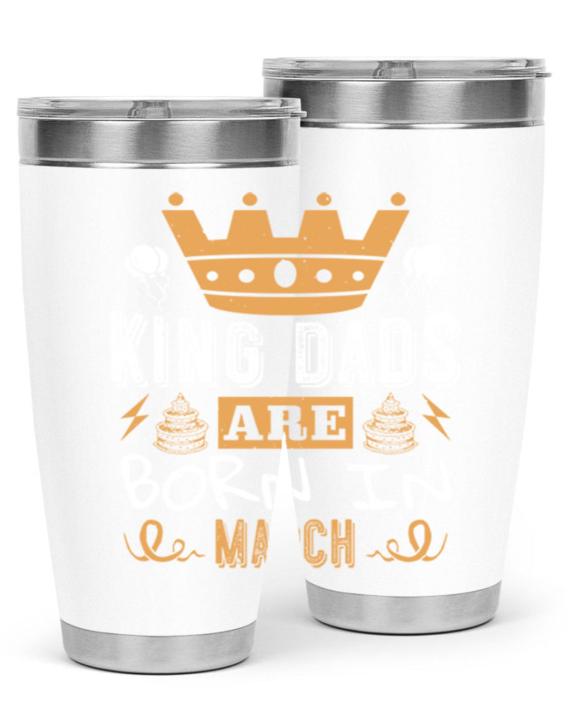 king dads are born in march Style 71#- birthday- tumbler