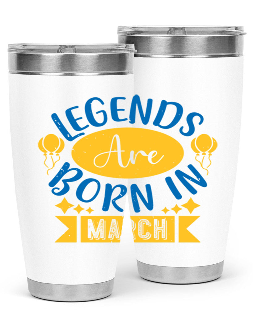 legends are born in march Style 56#- birthday- tumbler