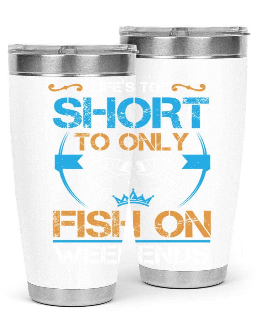 life’s too short to only fish on weekends 243#- fishing- Tumbler