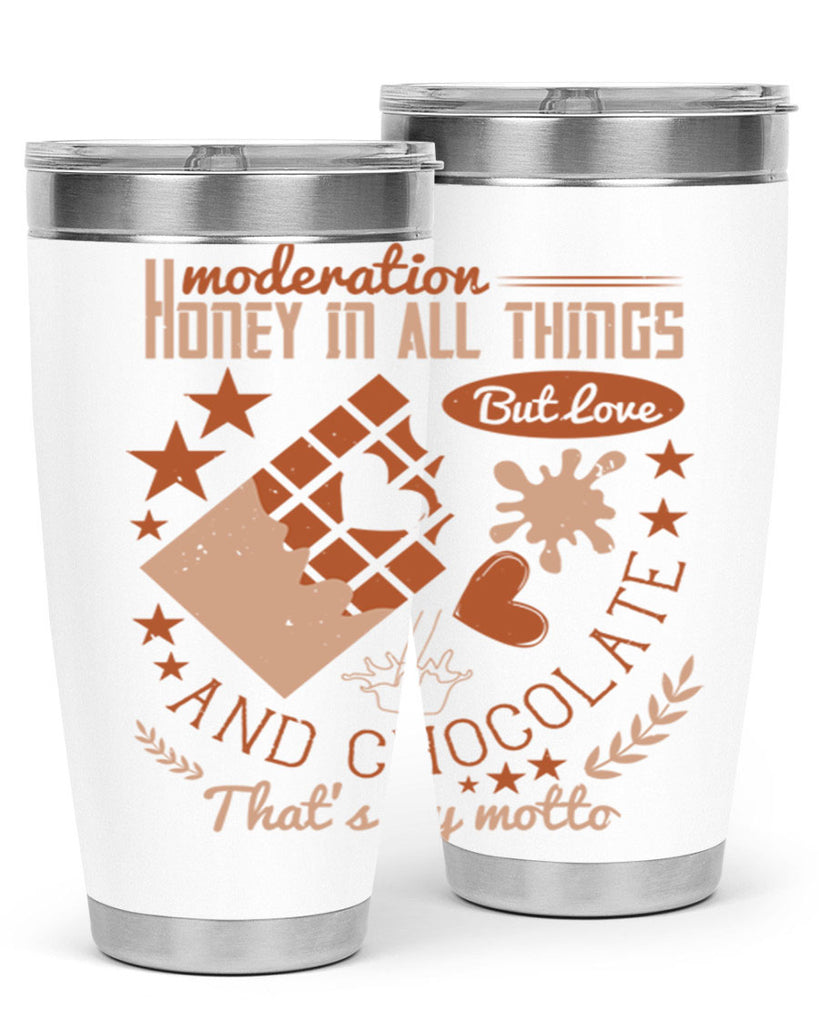 moderation honey in all things but love and chocolate thats my motto 22#- chocolate- Tumbler