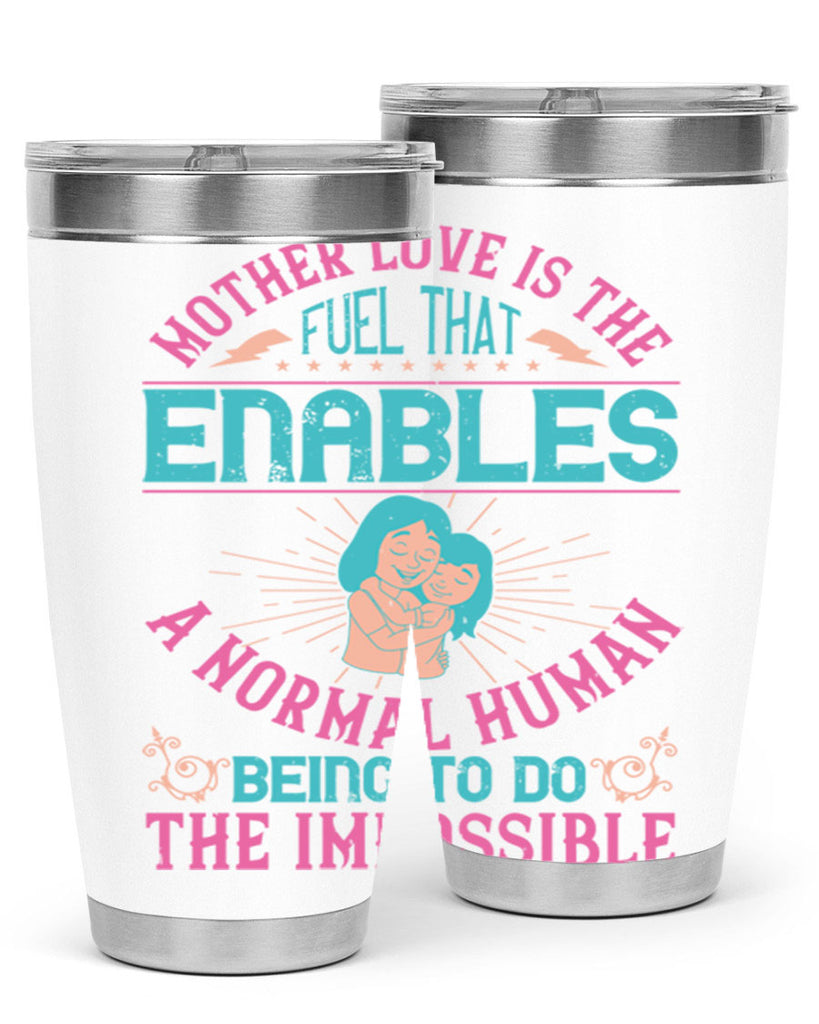 mother love is the fuel that enables a normal human being to do the impossible 103#- mom- Tumbler