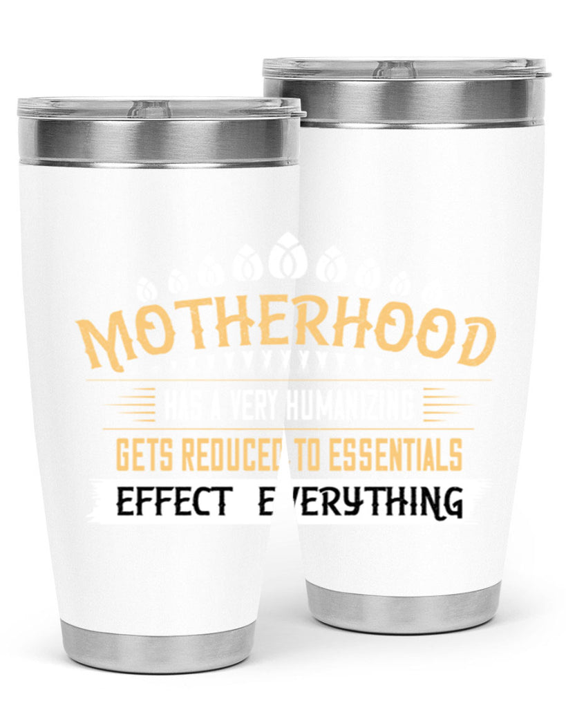 motherhood has a very humanizing effect everything gets reduced to essentials 98#- mom- Tumbler